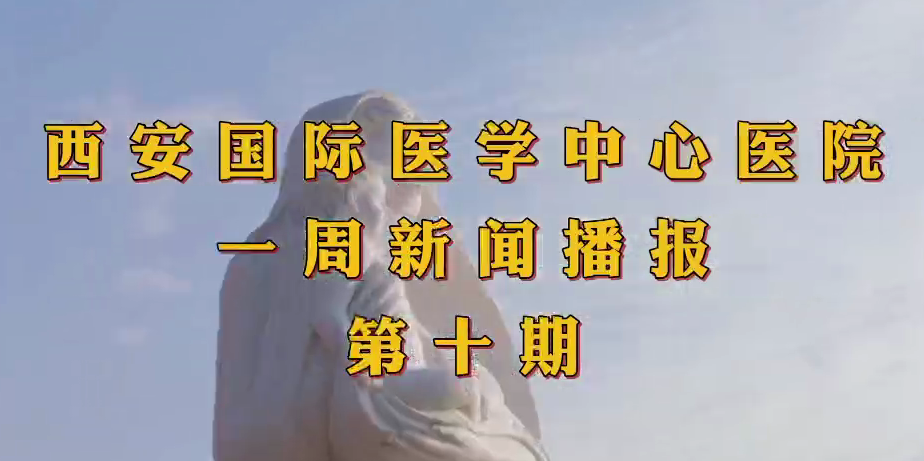 西安国际医学中心医院一周新闻播报第十期