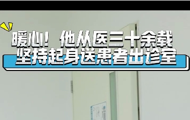 暖心！他从医三十余载坚持起身送患者出诊室